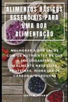 Alimentos B�sicos Essenciais Para Uma Boa Alimenta��o: Melhorar a Sua Sa�de Com OS Nutrientes de Que O Seu Organismo Realmente Necessita, Prote�nas, Hidratos de Carbono, Gorduras 1098899954 Book Cover