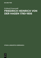 Friedrich Heinrich von der Hagen, 1780-1856: Ein Beitrag zur Fruhgeschichte der Germanistik (Studia linguistica Germanica) 3110107856 Book Cover