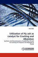 Utilization of Fly ash as catalyst for Cracking and Alkylation: Synthesis and Characterization of zeolite from Fly ash for Cracking of n-Heptane and Alkylation of Phenol 3843358494 Book Cover