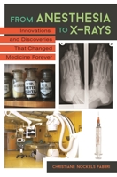 From Anesthesia to X-Rays: Innovations and Discoveries That Changed Medicine Forever 1610695739 Book Cover