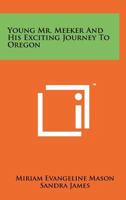 Young Mr. Meeker and His Exciting Journey to Oregon 1258185512 Book Cover
