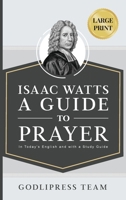 Isaac Watts A Guide to Prayer: In Today's English and with a Study Guide (LARGE PRINT) 841920420X Book Cover