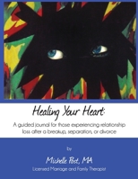 Healing Your Heart: A guided journal for those experiencing relationship loss after a breakup, separation, or divorce 1733108602 Book Cover