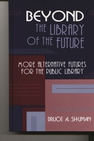 Beyond the Library of the Future: More Alternative Futures for the Public Library 1563084562 Book Cover
