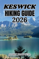 KESWICK HIKING GUIDE 2026: Northern Lake District Fells, Hidden Trails & Transformative Expeditions. (WILD HORIZON TREKKING SERIES - ESSENTIAL GUIDE TO SCENIC TRAILS AND HIDDEN PATHS) B0H5S14KWN Book Cover