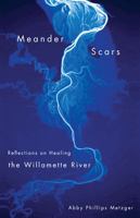 Meander Scars: Reflections on Healing the Willamette River 087071726X Book Cover