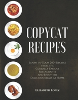 Copycat Recipes: Learn to Cook 200+ Recipes from the Globally Famous Restaurants and Enjoy the Delicious Meals at Home B08R7VM58K Book Cover