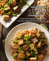 Vegetarian Stir Fry Cookbook: A Stir Fry Cookbook Filled with 50 Delicious Vegetarian Stir Fry Recipes 1977511430 Book Cover
