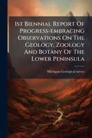 1st Biennial Report Of Progress-embracing Observations On The Geology, Zoology And Botany Of The Lower Peninsula 1174875143 Book Cover