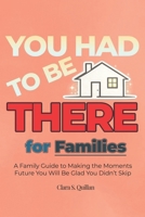 YOU HAD TO BE THERE — For Families: A Family Guide to Stronger Identity, Fun Traditions, Screen-Free Games and Meaningful Activities That Turn Into Beautiful, Lifelong Memories (From Now to Remember) B0GFT9W8RN Book Cover