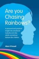 Are You Chasing Rainbows?: A Practical Insight into Emotional Maturity and Why Adults Sometimes Behave Like Children 1907798358 Book Cover