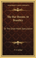 The Bar-Rooms at Brantley; or, The great hotel speculation [microform 1241104719 Book Cover