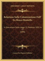 Relazione Sulla Colonizzazione Dell' Ex-Bosco Montello: In Esecuzione Della Legge 21 Febbraio 1892, N. 57 (1896) 1167547721 Book Cover