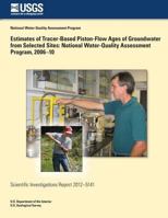Estimates of Tracer-Based Piston-Flow Ages of Groundwater from Selected Sites: National Water-Quality Assessment Program, 2006?10 1500492019 Book Cover