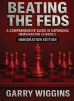Beating the Feds: Immigration Edition: A Comprehensive Guide in Defending Immigration Charges: Immigration Edition B0G4GB284X Book Cover