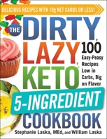 The DIRTY, LAZY, KETO 5-Ingredient Cookbook: 100 Easy-Peasy Recipes Low in Carbs, Big on Flavor 1507216084 Book Cover