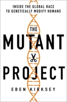 The Mutant Project: Inside the Global Race to Genetically Modify Humans 1250265355 Book Cover