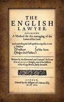 The English Lawyer: Describing A Method For The Managing Of The Lawes Of This Land, And Expressing The Best Qualities Requisite In The Student, Practizer, Judges And Fath 158477536X Book Cover