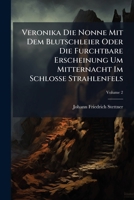 Veronika Die Nonne Mit Dem Blutschleier Oder Die Furchtbare Erscheinung Um Mitternacht Im Schlosse Strahlenfels: Eine Ritter- Und Geistergeschichte, Volume 2 1286197155 Book Cover