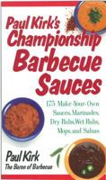 Paul Kirk's Championship Barbecue Sauces: 175 Make-Your-Own Sauces, Marinades, Dry Rubs, Wet Rubs, Mops, and Salsas