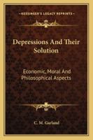 Depressions And Their Solution: Economic, Moral And Philosophical Aspects 1432518062 Book Cover