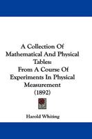 A Collection of Mathematical and Physical Tables: From a Course of Experiments in Physical Measurement 1165264811 Book Cover