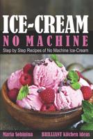 Ice-Cream: Step by Step Recipes of No Machine Ice-Cream. (Homemade Ice-Cream) 198323592X Book Cover