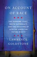 On Account of Race: The Supreme Court, White Supremacy, and the Ravaging of African American Voting Rights 1640095764 Book Cover