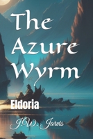 The Azure Wyrm: Eldoria B0CD12PB1R Book Cover