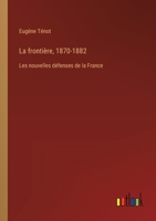 La frontière, 1870-1882: Les nouvelles défenses de la France 3385013763 Book Cover