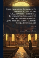 Chrestomathia Rabbinica Et Chaldaica, Cum Notis Grammaticis, Historicis, Theologicis, Glossario Et Lexico Abbreviaturarum, Quae In Hebraeorum Scriptis Passim Occuirrunt, Volume 2 1246488809 Book Cover