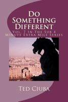 Do Something Different: Vol. 7 in the Sub 4 Minute Extra Mile Series 1461162459 Book Cover