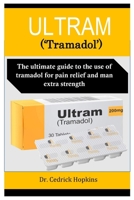 ULTRAM (‘Tramadol’): The ultimate guide to the use of tramadol for pain relief and man extra strength B0CN537146 Book Cover