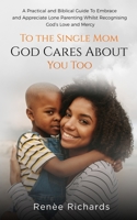 To The Single Mom... God Cares About You Too 1838293302 Book Cover