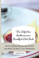 The Definitive Mediterranean Breakfast Diet Book: Quick and Easy Recipes for Healthy Breakfast and Boost Your Metabolism 1802697314 Book Cover
