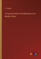 A Practical Guide for the Manufacture of Metallic Alloys 3368158546 Book Cover