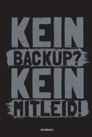 Kein Backup Kein Mitleid - Notizbuch: Für Administratoren | Notizbuch Tagebuch ... | Informatiker, Programmierer, Studenten, Entwickler, Coder, Admin, Nerd (German Edition) 1675989818 Book Cover