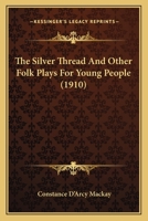 The Silver Thread, and Other Folk Plays for Young People; 1021796913 Book Cover