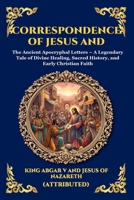 Correspondence of Jesus and Abgar: The Ancient Apocryphal Letters - A Legendary Tale of Divine Healing, Sacred History, and Early Christian Faith (Library of Alexandria - Esoteric) 1807920348 Book Cover