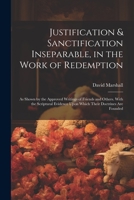 Justification & Sanctification Inseparable, in the Work of Redemption: As Shown by the Approved Writings of Friends and Others. With the Scriptural Evidence Upon Which Their Doctrines Are Founded 1021391638 Book Cover