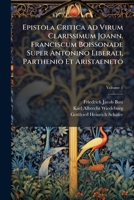 Epistola Critica Ad Virum Clarissimum Joann. Franciscum Boissonade Super Antonino Liberali, Parthenio Et Aristaeneto, Volume 1 1246328690 Book Cover
