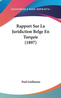 Rapport Sur La Juridiction Belge En Turquie (1897) 1160238316 Book Cover