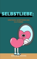 Selbstliebe: Verstehen, Akzeptieren und Kultivieren B0C9SHLSG4 Book Cover