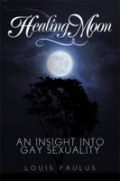 Healing Moon: An Insight Into Gay Sexuality 1499006616 Book Cover