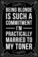 Being Blonde Is Such a Commitment I'm Practically Married to My Toner: This 6X 9 blank line journal makes a great gift idea for any Hair Stylist, Hairdresser, Salon Owner, Barber, Women. 1676445463 Book Cover