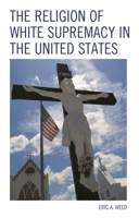 Religion of White Supremacy in the United States 1498538770 Book Cover