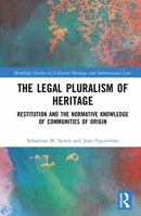 The Legal Pluralism of Heritage: Restitution and the Normative Knowledge of Communities of Origin (Routledge Studies in Cultural Heritage and International Law) 1041254792 Book Cover