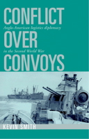 Conflict over Convoys: Anglo-American Logistics Diplomacy in the Second World War 0521520304 Book Cover