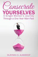 Consecrate Yourselves: A Single Woman's Journey Through a One Year Man-Fast 0998572004 Book Cover