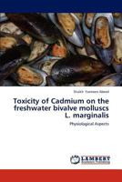 Toxicity of Cadmium on the freshwater bivalve molluscs L. marginalis: Physiological Aspects 3659227986 Book Cover